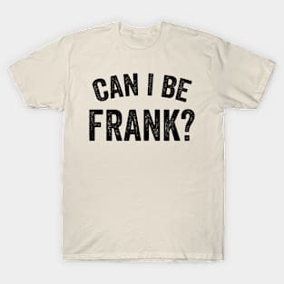 Can I Be Frank Vintage Funny Sarcasm T-Shirt T-Shirt